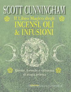 Il Libro Magico degli Incensi, Oli & Infusioni - Scott Cunningham